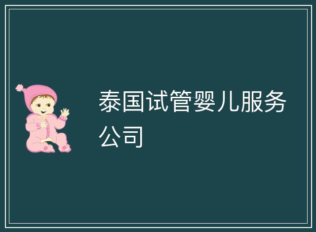 泰國(guó)試管嬰兒服務(wù)公司