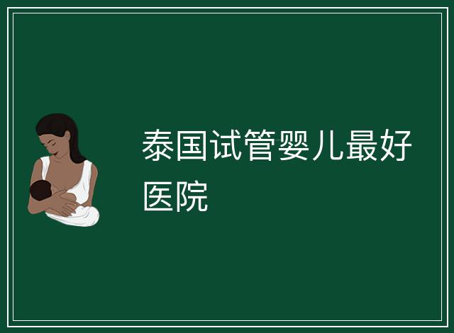 泰國試管嬰兒最好醫院