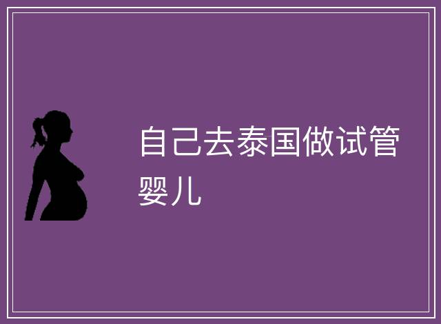 自己去泰國做試管嬰兒