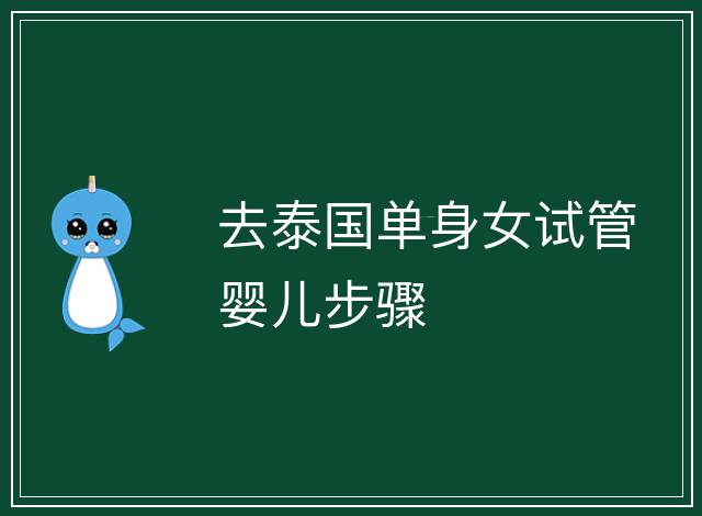 去泰國單身女試管嬰兒步驟