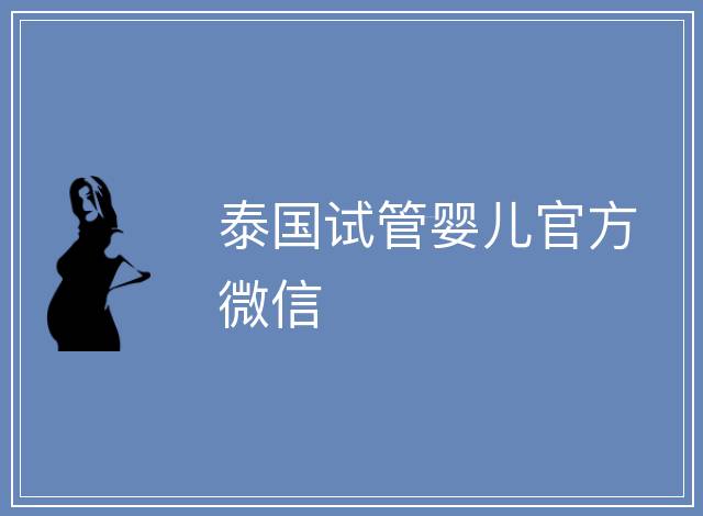 泰國試管嬰兒官方微信