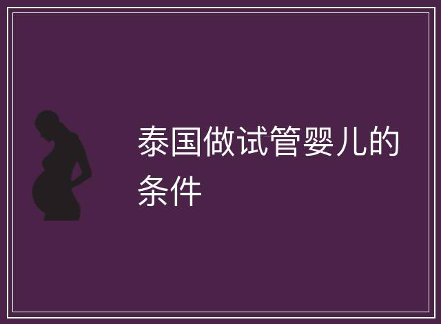 泰國(guó)做試管嬰兒的條件