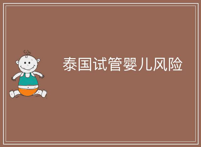泰國(guó)試管嬰兒風(fēng)險(xiǎn)