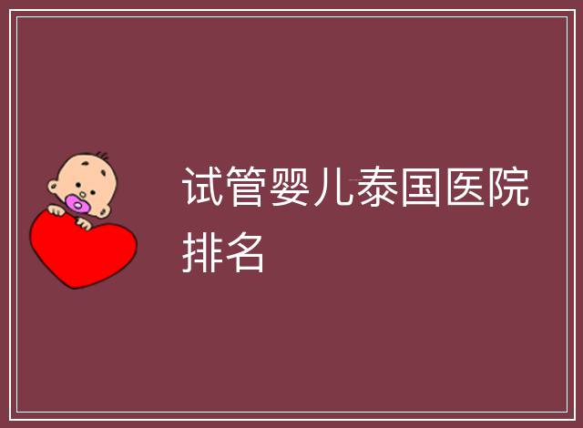 試管嬰兒泰國醫院排名