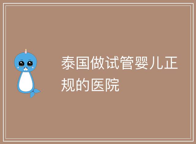 泰國做試管嬰兒正規的醫院
