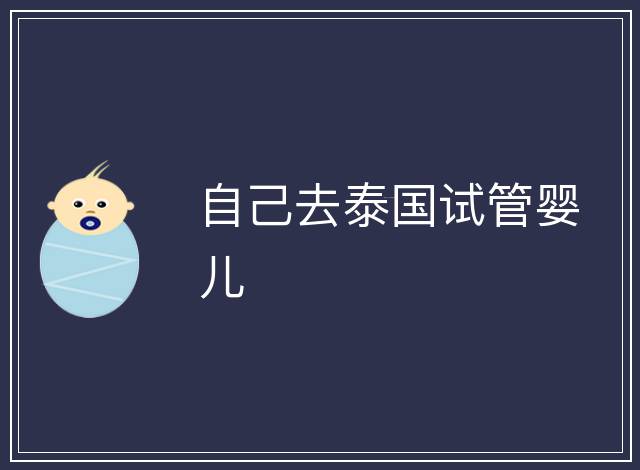 自己去泰國試管嬰兒