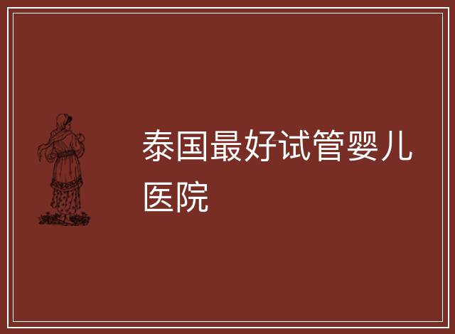 泰國最好試管嬰兒醫院