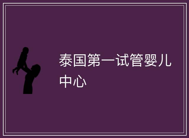 泰國(guó)第一試管嬰兒中心
