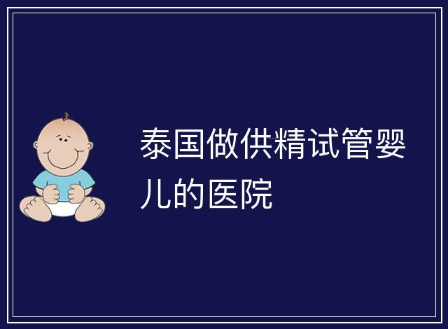 泰國做供精試管嬰兒的醫院