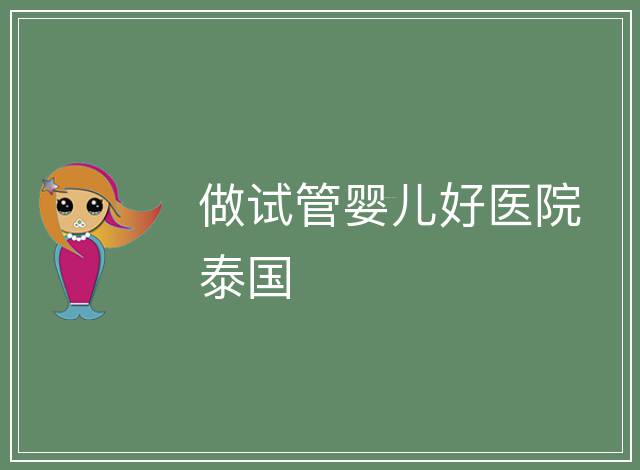 做試管嬰兒好醫院泰國
