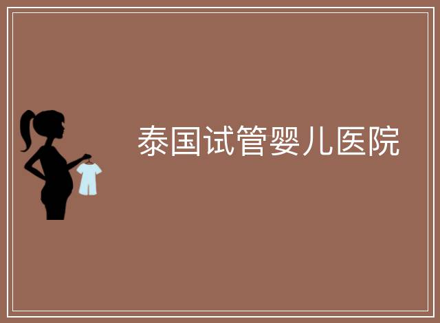 泰國試管嬰兒醫(yī)院