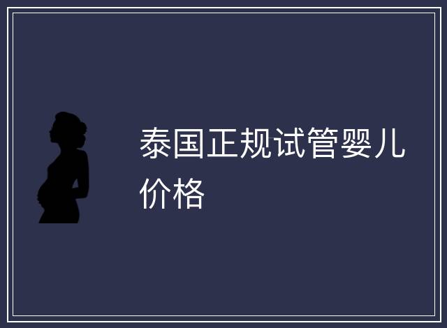 泰國正規(guī)試管嬰兒價格