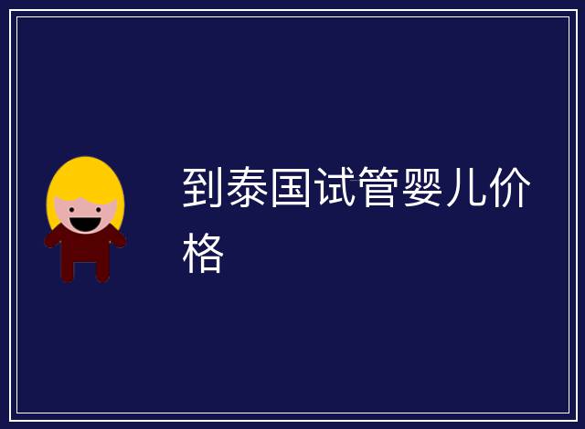 到泰國試管嬰兒價格