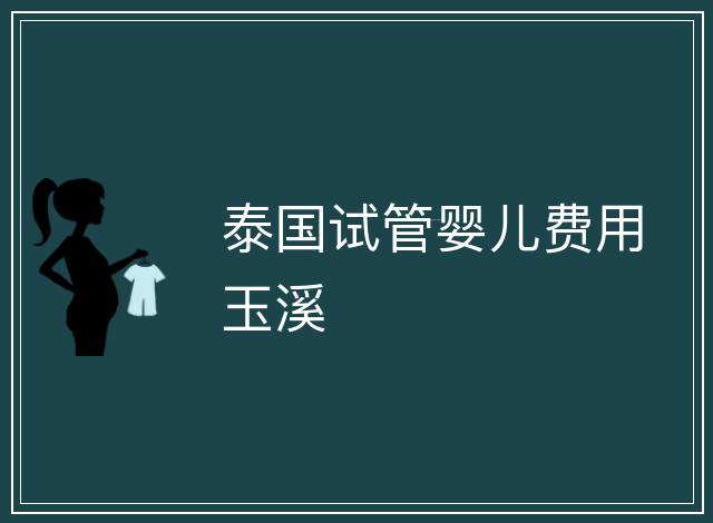 泰國試管嬰兒費用玉溪