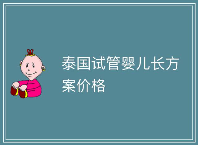 泰國試管嬰兒長方案價格