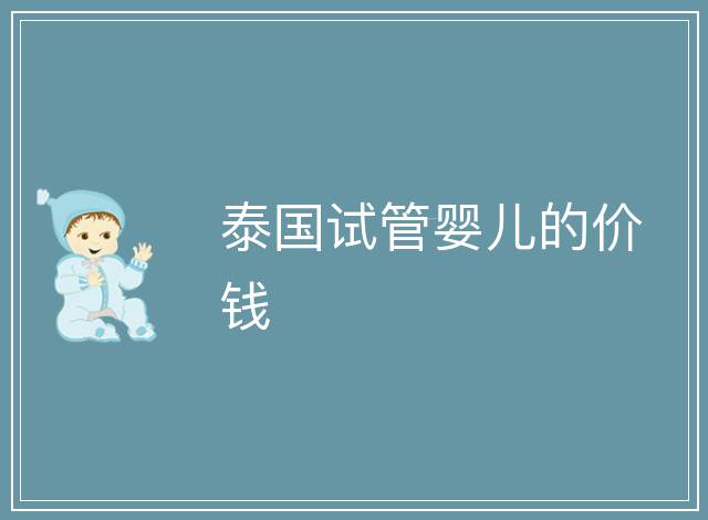 泰國試管嬰兒的價(jià)錢