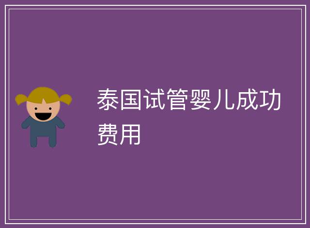 泰國試管嬰兒成功費(fèi)用
