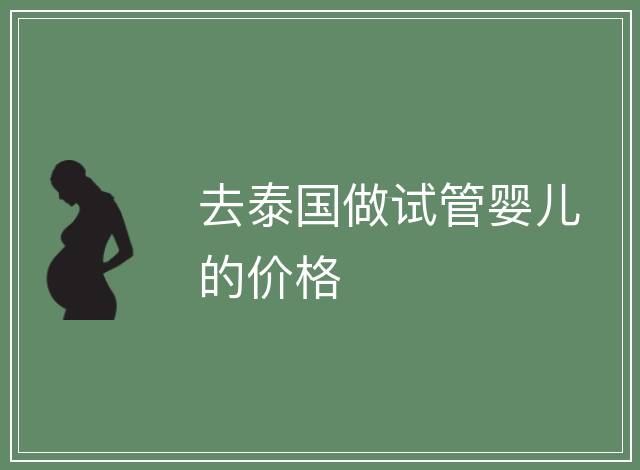 去泰國做試管嬰兒的價格