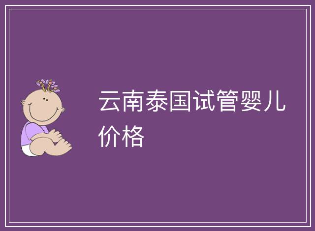 云南泰國試管嬰兒價格