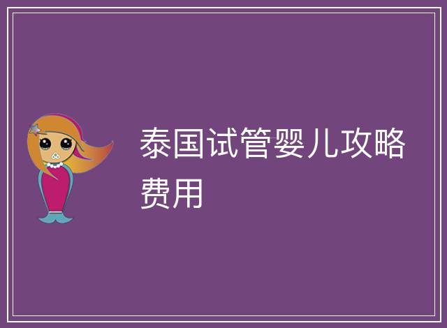 泰國試管嬰兒攻略費(fèi)用