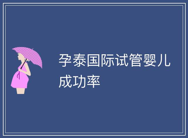 孕泰國際試管嬰兒成功率