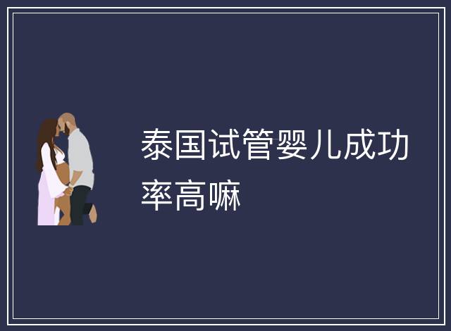 泰國試管嬰兒成功率高嘛
