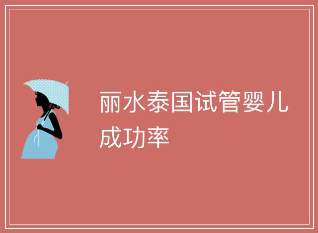 麗水泰國試管嬰兒成功率