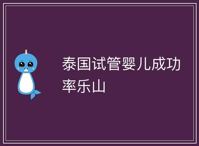 泰國試管嬰兒成功率樂山