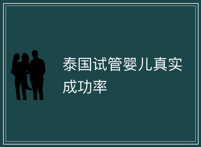 泰國試管嬰兒真實(shí)成功率