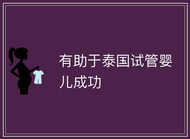 有助于泰國(guó)試管嬰兒成功
