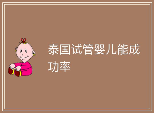 泰國(guó)試管嬰兒能成功率