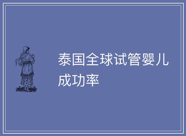 泰國全球試管嬰兒成功率