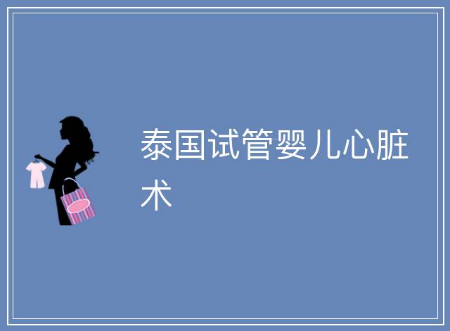 泰國試管嬰兒心臟術(shù)