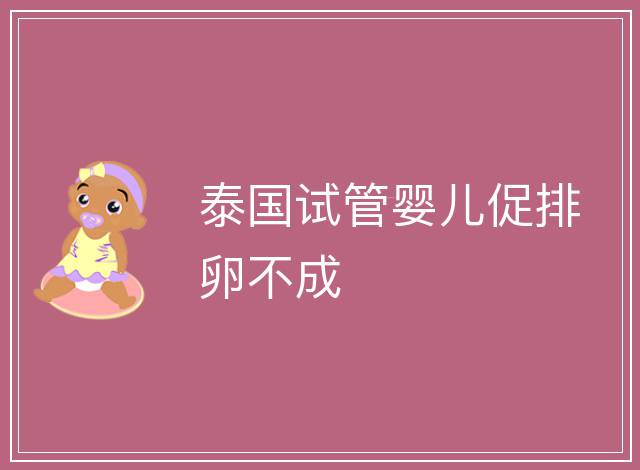 泰國試管嬰兒促排卵不成
