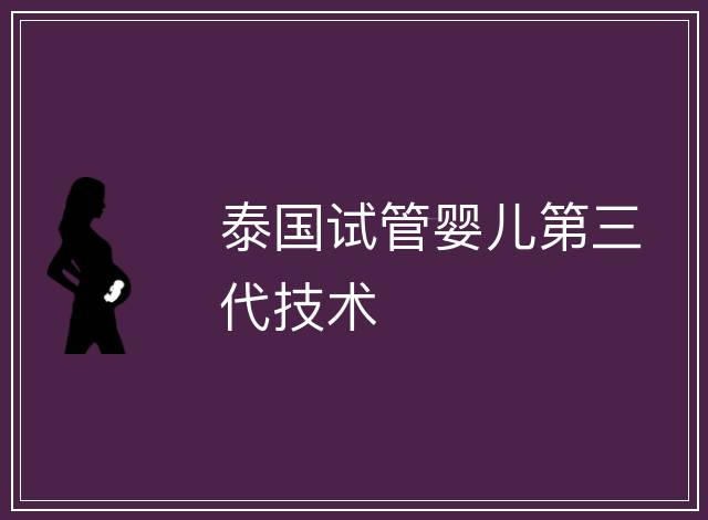 泰國試管嬰兒第三代技術