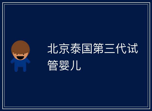 北京泰國第三代試管嬰兒