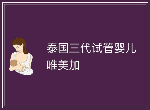 泰國三代試管嬰兒唯美加