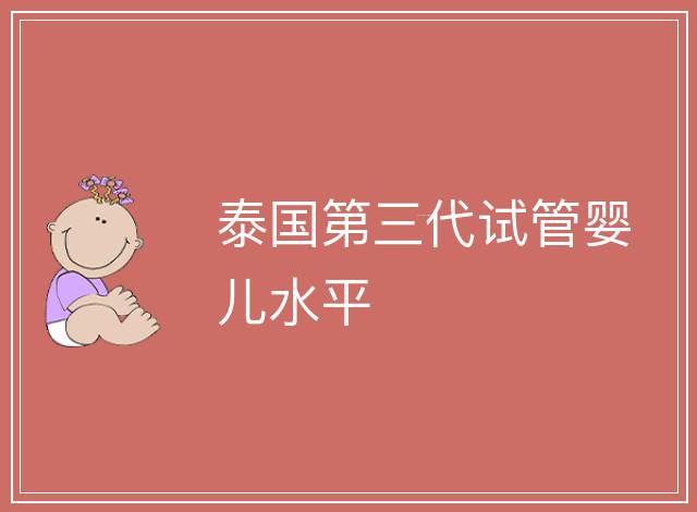 泰國第三代試管嬰兒水平