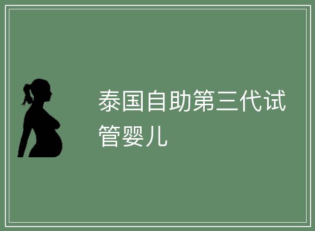 泰國自助第三代試管嬰兒