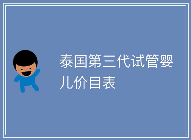 泰國第三代試管嬰兒價目表