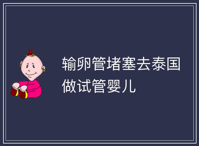 輸卵管堵塞去泰國做試管嬰兒
