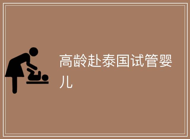 高齡赴泰國(guó)試管嬰兒