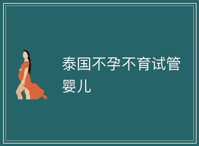 泰國(guó)不孕不育試管嬰兒