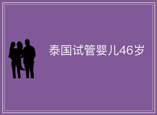 泰國試管嬰兒46歲