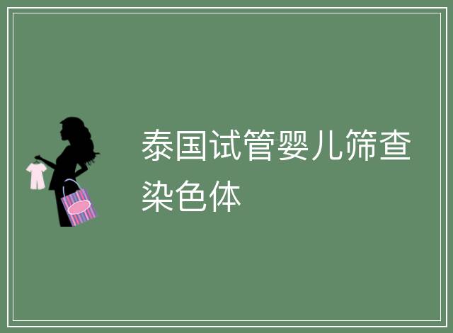 泰國試管嬰兒篩查染色體